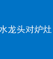 保定阴阳风水化煞一百零二—— 水龙头对炉灶